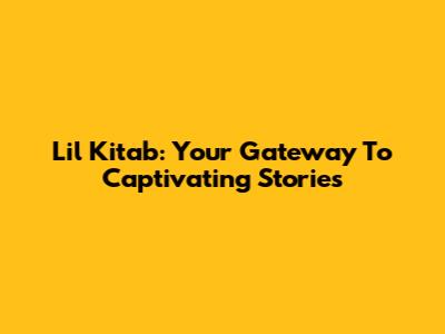 Lil Kitab: Your Gateway To Captivating Stories