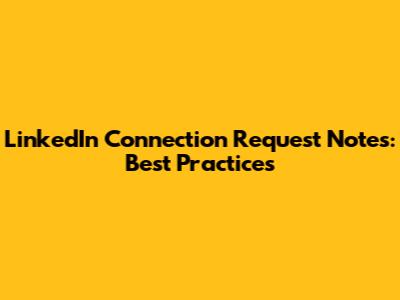 LinkedIn Connection Request Notes: Best Practices