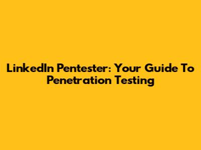 LinkedIn Pentester: Your Guide To Penetration Testing