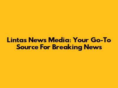 Lintas News Media: Your Go-To Source For Breaking News