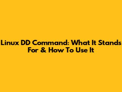 Linux DD Command: What It Stands For & How To Use It