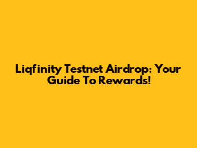Liqfinity Testnet Airdrop: Your Guide To Rewards!