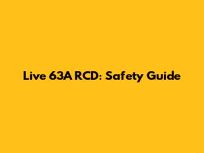 Live 63A RCD: Safety Guide