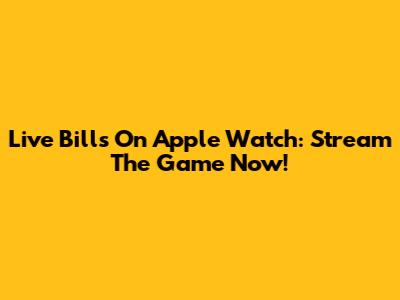Live Bills On Apple Watch: Stream The Game Now!