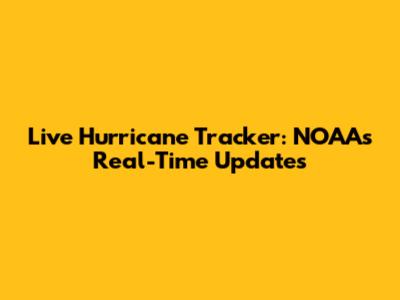 Live Hurricane Tracker: NOAA's Real-Time Updates