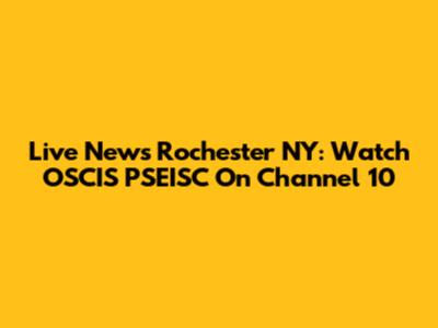 Live News Rochester NY: Watch OSCIS PSEISC On Channel 10