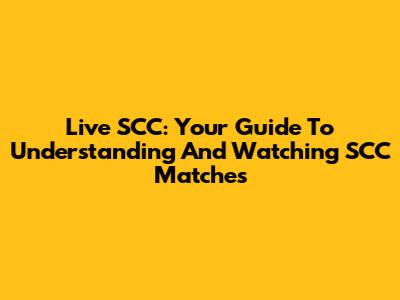 Live SCC: Your Guide To Understanding And Watching SCC Matches
