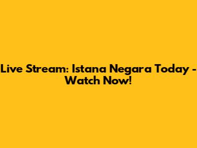 Live Stream: Istana Negara Today - Watch Now!