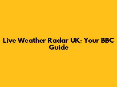 Live Weather Radar UK: Your BBC Guide