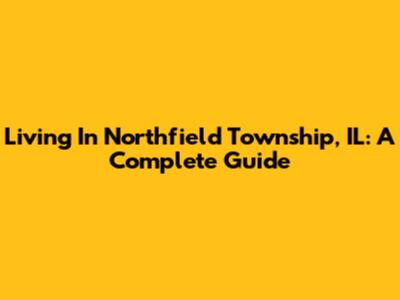 Living In Northfield Township, IL: A Complete Guide