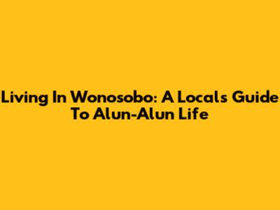 Living In Wonosobo: A Local's Guide To Alun-Alun Life