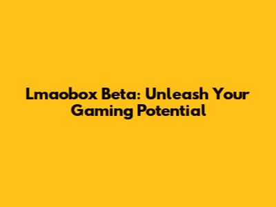 Lmaobox Beta: Unleash Your Gaming Potential