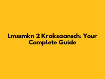 Lmssmkn 2 Kraksaansch: Your Complete Guide