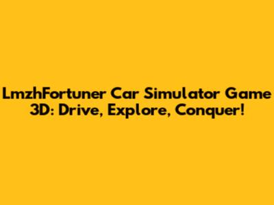 LmzhFortuner Car Simulator Game 3D: Drive, Explore, Conquer!