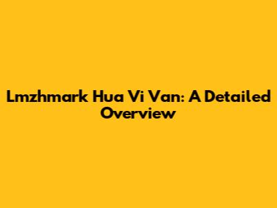 Lmzhmark Hua Vi Van: A Detailed Overview
