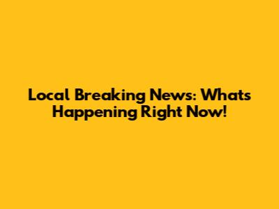 Local Breaking News: What's Happening Right Now!