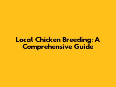 Local Chicken Breeding: A Comprehensive Guide