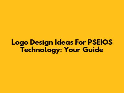 Logo Design Ideas For PSEIOS Technology: Your Guide