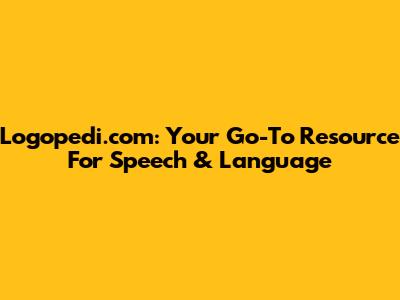 Logopedi.com: Your Go-To Resource For Speech & Language