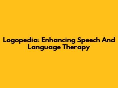 Logopedia: Enhancing Speech And Language Therapy