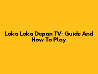 Loka Loka Depan TV: Guide And How To Play