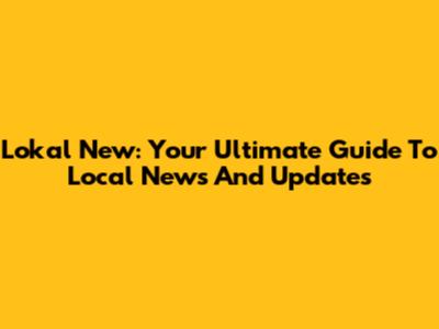 Lokal New: Your Ultimate Guide To Local News And Updates
