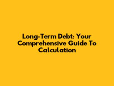 Long-Term Debt: Your Comprehensive Guide To Calculation