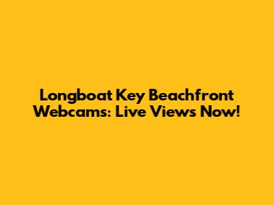 Longboat Key Beachfront Webcams: Live Views Now!