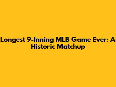 Longest 9-Inning MLB Game Ever: A Historic Matchup