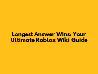 Longest Answer Wins: Your Ultimate Roblox Wiki Guide