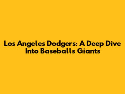 Los Angeles Dodgers: A Deep Dive Into Baseball's Giants