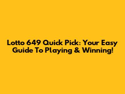Lotto 649 Quick Pick: Your Easy Guide To Playing & Winning!