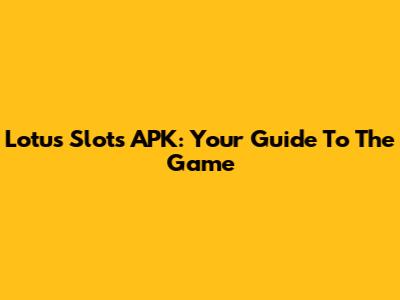 Lotus Slots APK: Your Guide To The Game