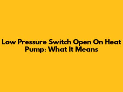 Low Pressure Switch Open On Heat Pump: What It Means