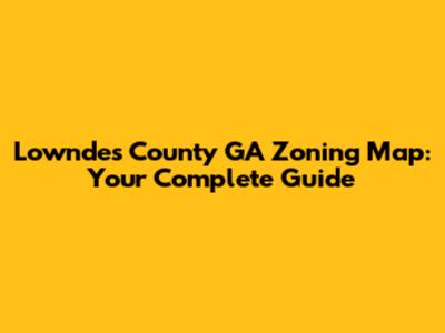 Lowndes County GA Zoning Map: Your Complete Guide