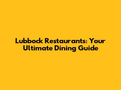 Lubbock Restaurants: Your Ultimate Dining Guide