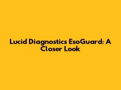 Lucid Diagnostics EsoGuard: A Closer Look