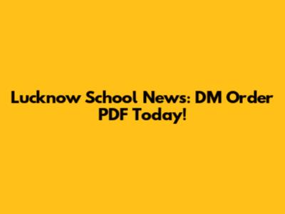 Lucknow School News: DM Order PDF Today!