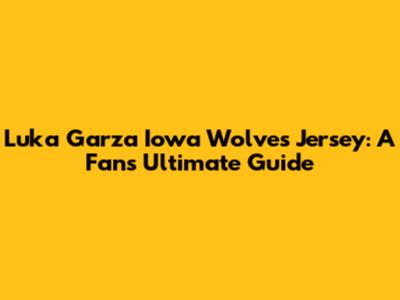 Luka Garza Iowa Wolves Jersey: A Fan's Ultimate Guide