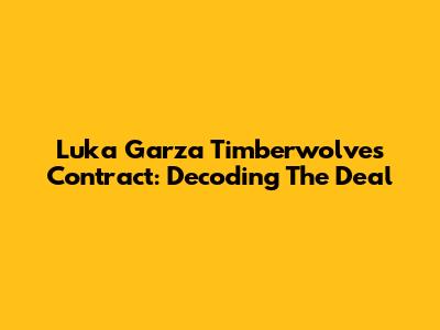 Luka Garza Timberwolves Contract: Decoding The Deal