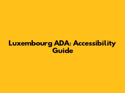Luxembourg ADA: Accessibility Guide