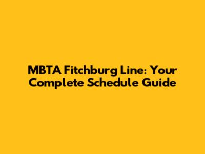 MBTA Fitchburg Line: Your Complete Schedule Guide
