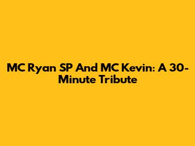 MC Ryan SP And MC Kevin: A 30-Minute Tribute