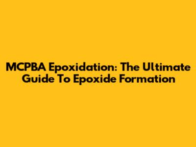 MCPBA Epoxidation: The Ultimate Guide To Epoxide Formation