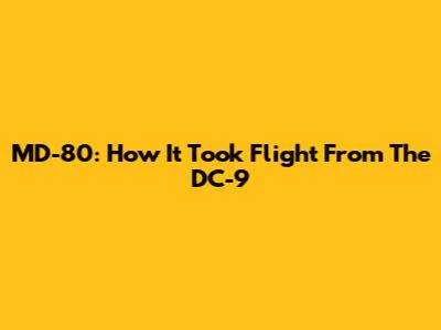 MD-80: How It Took Flight From The DC-9