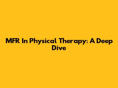 MFR In Physical Therapy: A Deep Dive