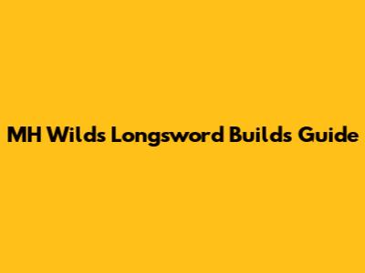 MH Wilds Longsword Builds Guide