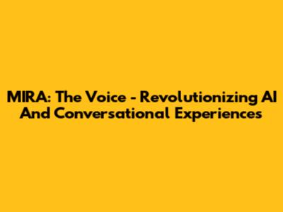 MIRA: The Voice - Revolutionizing AI And Conversational Experiences