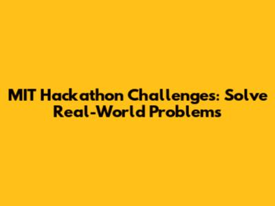 MIT Hackathon Challenges: Solve Real-World Problems