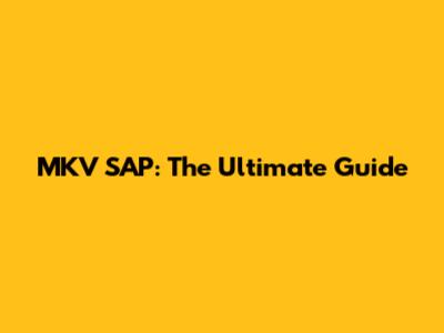 MKV SAP: The Ultimate Guide